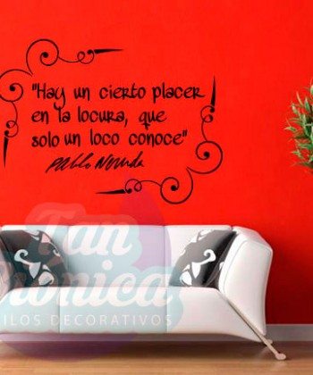"Hay un cierto placer en la locura, que solo un loco conoce" Pablo Neruda. Vinilo Adhesivo Decorativo, empavonados, fotomurales. Decoración.
