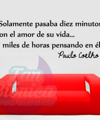 "Solamente pasaba diez minutos con el amor de su vida... Y miles dehoras pensando en él" Paulo Coelho. Vinilos Adhesivos Decorativos, empavonados para oficinas y empresas.